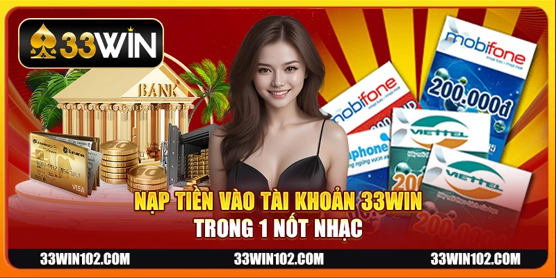 Nạp tiền vào tài khoản 33Win trong 1 nốt nhạc